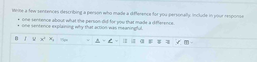 write a few sentences describing a person who made a difference for you personally. include in your response\n• one sentence about what the person did for you that made a difference.\n• one sentence explaining why that action was meaningful.
