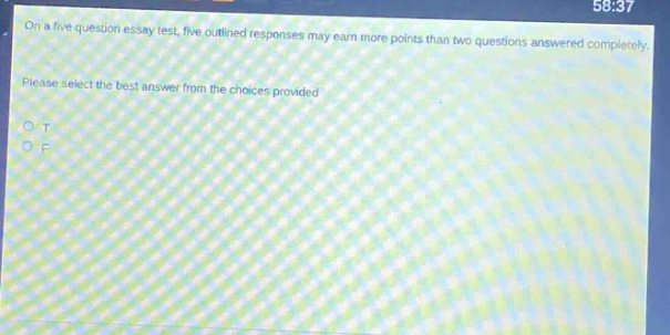 on a five - question essay test, five outlined responses may earn more points than two questions answered completely. please select the best answer from the choices provided. o t o f