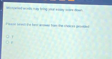 misspelled words may bring your essay score down. please select the best answer from the choices provided o t o f