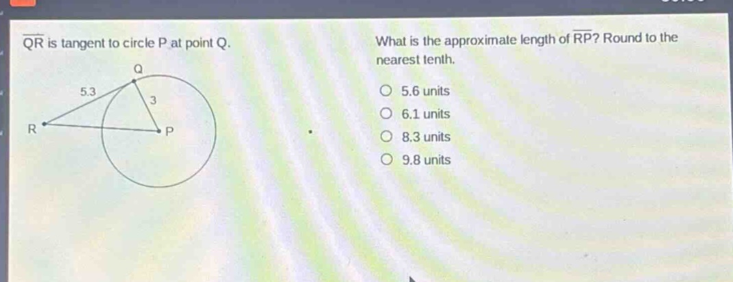 qr is tangent to circle p at point q. what is the approximate length of rp? round to the nearest tenth. 5.6 units 6.1 units 8.3 units 9.8 units