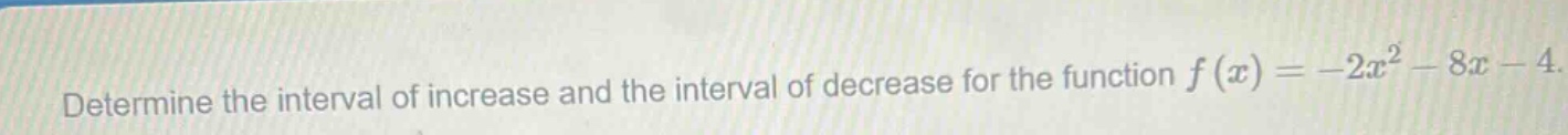 determine the interval of increase and the interval of decrease for the function f(x)=-2x^2 - 8x - 4.