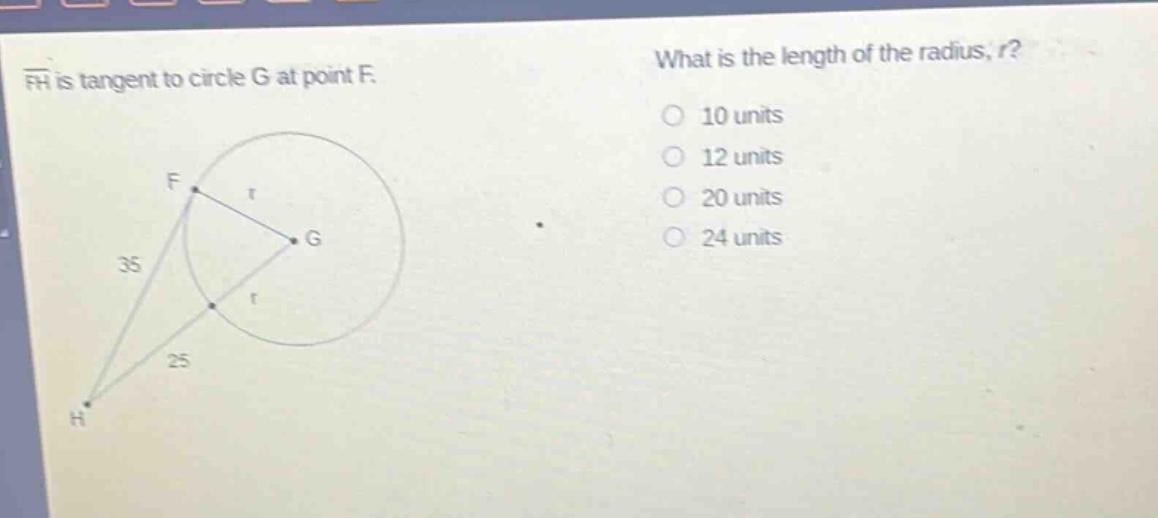 fh is tangent to circle g at point f. what is the length of the radius, r? 10 units 12 units 20 units 24 units