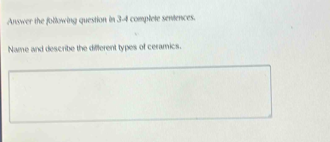 answer the following question in 3 - 4 complete sentences. name and describe the different types of ceramics.