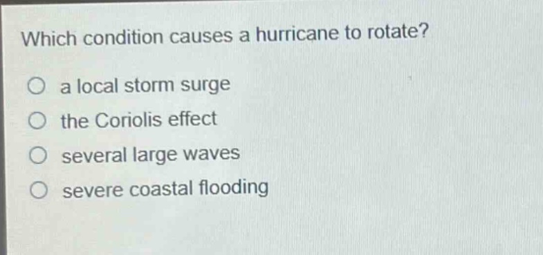 which condition causes a hurricane to rotate?\no a local storm surge\no the coriolis effect\no several large waves\no severe coastal flooding