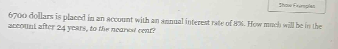 6700 dollars is placed in an account with an annual interest rate of 8%. how much will be in the account after 24 years, to the nearest cent?