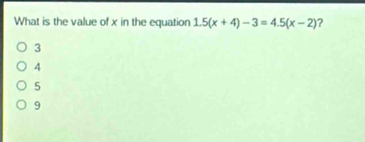 what is the value of x in the equation 1.5(x + 4) - 3 = 4.5(x - 2)?\no 3\no 4\no 5\no 9