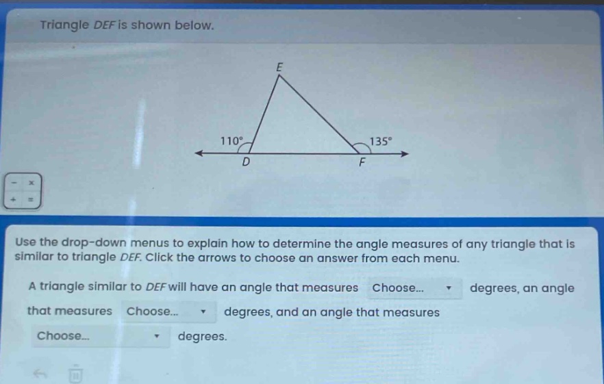 triangle def is shown below. use the drop - down menus to explain how to determine the angle measures of any triangle that is similar to triangle def. click the arrows to choose an answer from each menu. a triangle similar to def will have an angle that measures choose... degrees, an angle that measures choose... degrees, and an angle that measures choose... degrees.