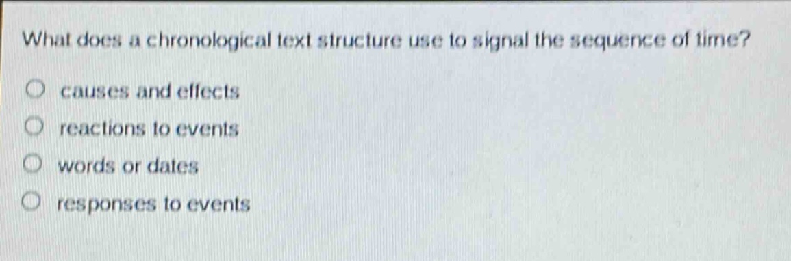 what does a chronological text structure use to signal the sequence of time? causes and effects reactions to events words or dates responses to events