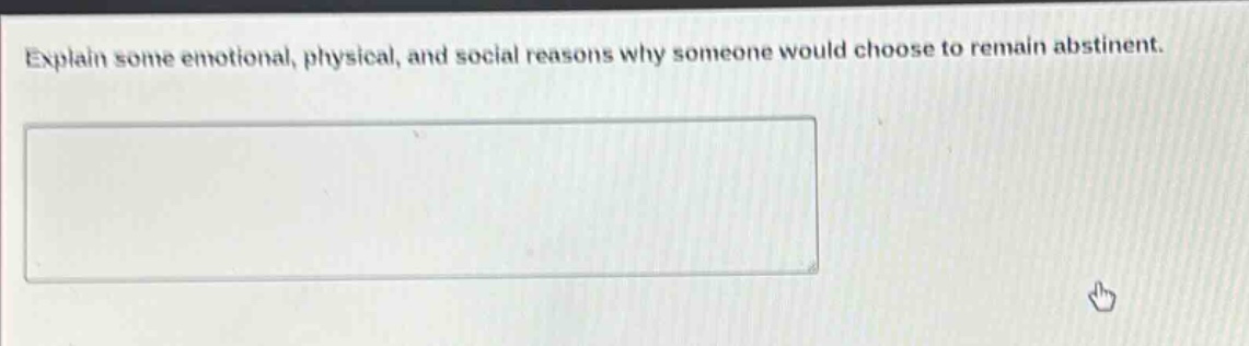 explain some emotional, physical, and social reasons why someone would choose to remain abstinent.