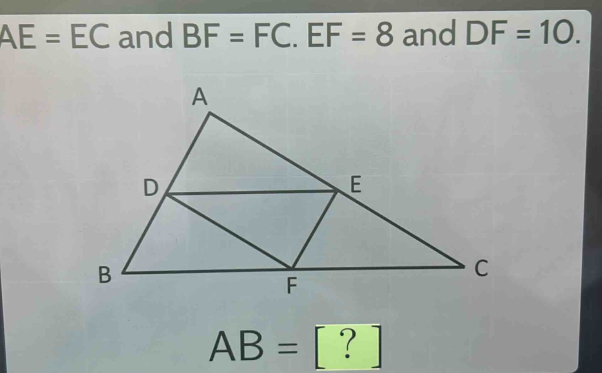 ae = ec and bf = fc. ef = 8 and df = 10. ab = ?