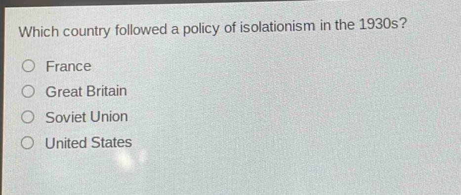 which country followed a policy of isolationism in the 1930s?\no france\no great britain\no soviet union\no united states