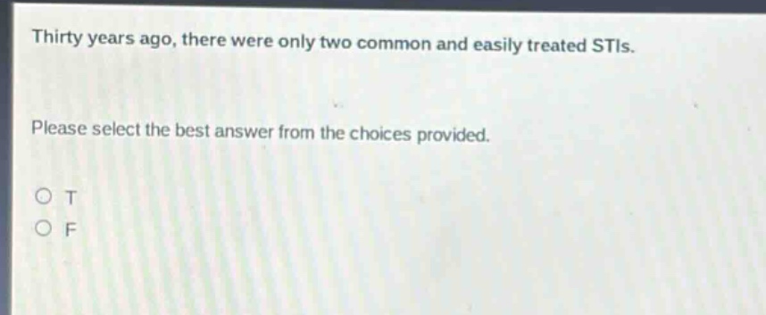 thirty years ago, there were only two common and easily treated stis. please select the best answer from the choices provided. o t o f