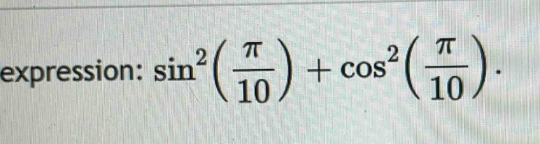 expression: sin²(π/10) + cos²(π/10).
