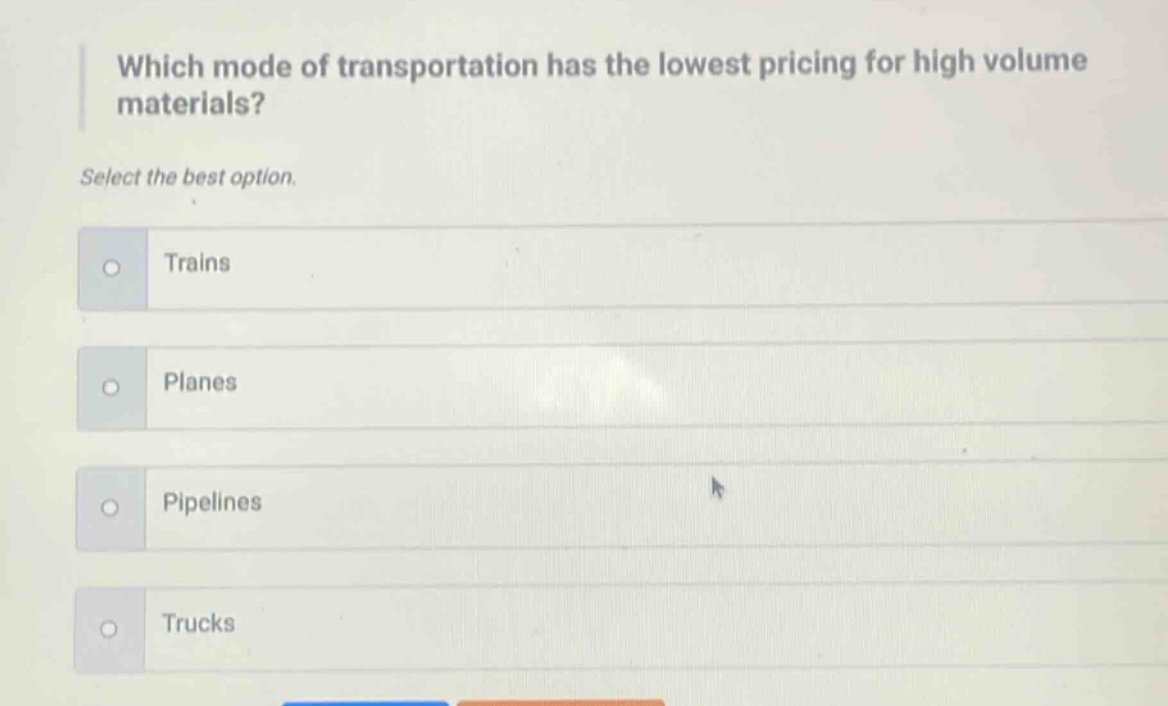 which mode of transportation has the lowest pricing for high volume materials? select the best option. trains planes pipelines trucks