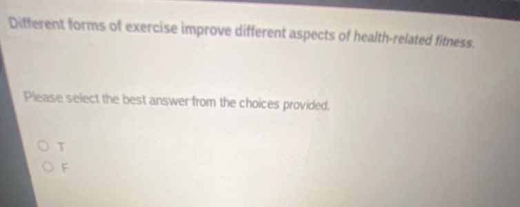 different forms of exercise improve different aspects of health - related fitness. please select the best answer from the choices provided. o t o f