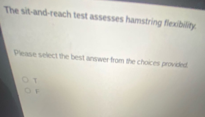 the sit - and - reach test assesses hamstring flexibility. please select the best answer from the choices provided. o t o f