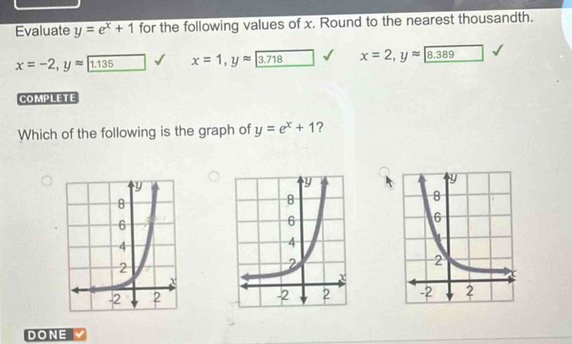evaluate y = e^x + 1 for the following values of x. round to the nearest thousandth. x = -2, y ≈ 1.135 x = 1, y ≈ 3.718 x = 2, y ≈ 8.389 complete which of the following is the graph of y = e^x + 1?
