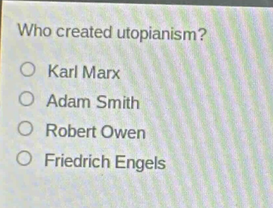 who created utopianism?\no karl marx\no adam smith\no robert owen\no friedrich engels