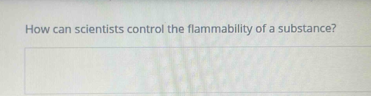 how can scientists control the flammability of a substance?