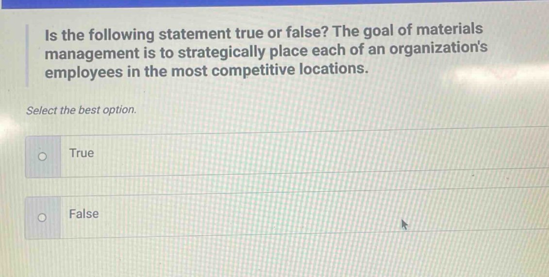 is the following statement true or false? the goal of materials management is to strategically place each of an organizations employees in the most competitive locations. select the best option. true false