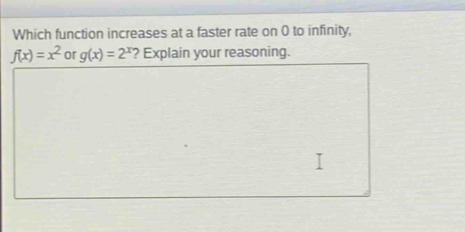 which function increases at a faster rate on 0 to infinity, f(x) = x^2 or g(x) = 2^x? explain your reasoning.