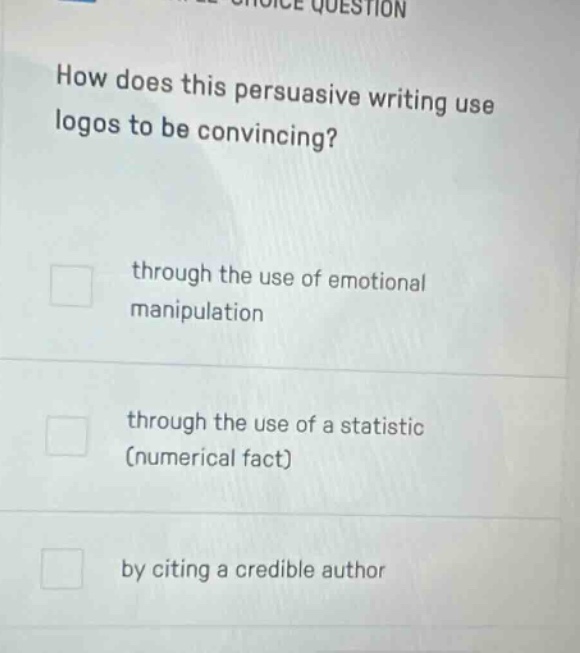 how does this persuasive writing use logos to be convincing? through the use of emotional manipulation through the use of a statistic (numerical fact) by citing a credible author