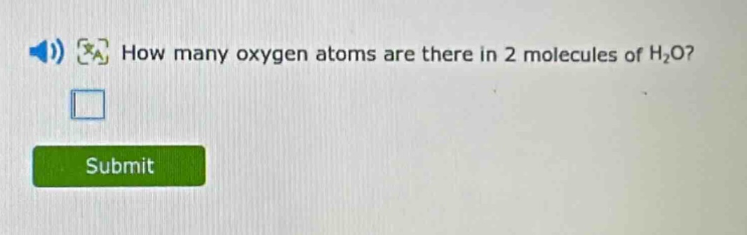 how many oxygen atoms are there in 2 molecules of h₂o?