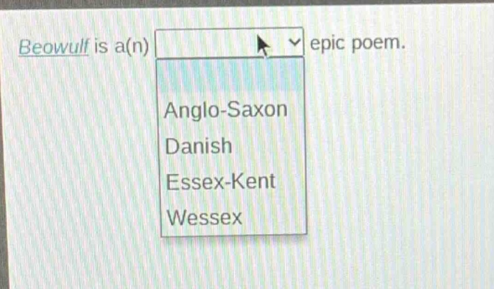 beowulf is a(n) epic poem. anglo - saxon danish essex - kent wessex