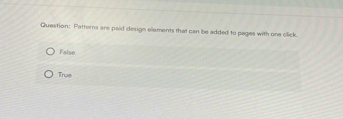 question: patterns are paid design elements that can be added to pages with one click. false true
