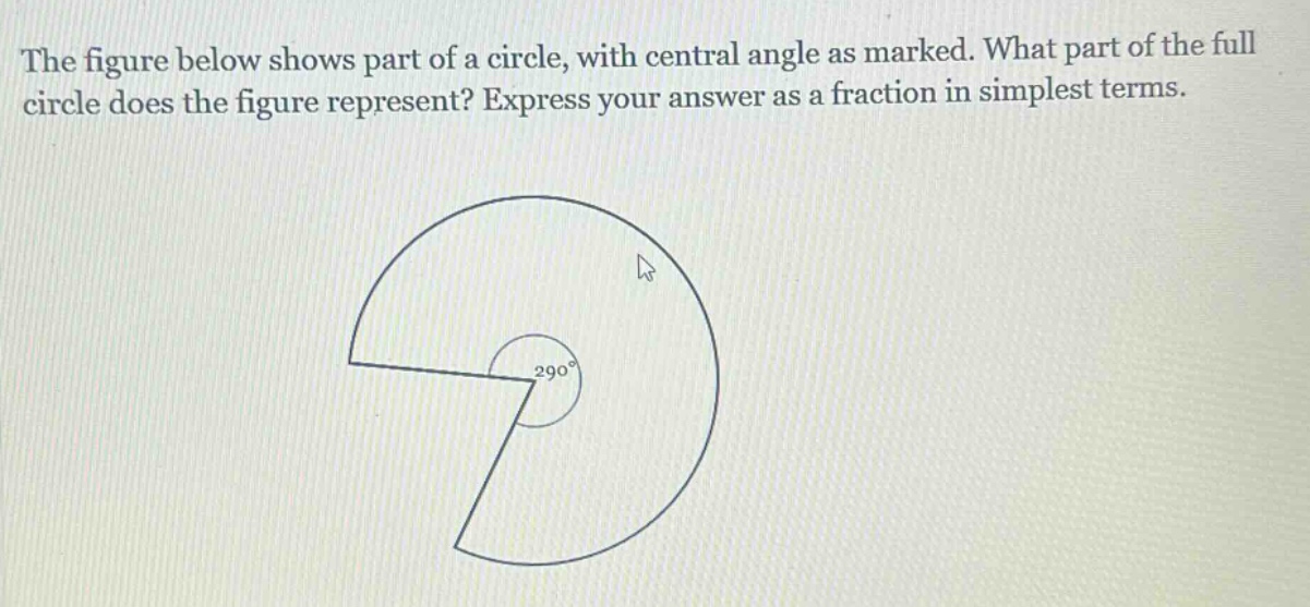 the figure below shows part of a circle, with central angle as marked. what part of the full circle does the figure represent? express your answer as a fraction in simplest terms.