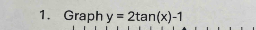 1. graph y = 2tan(x)-1
