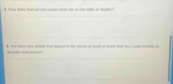 3. how does that person sound when he or she talks or laughs? 4. are there any details that appeal to the sense of smell or touch that you could include to describe that person?