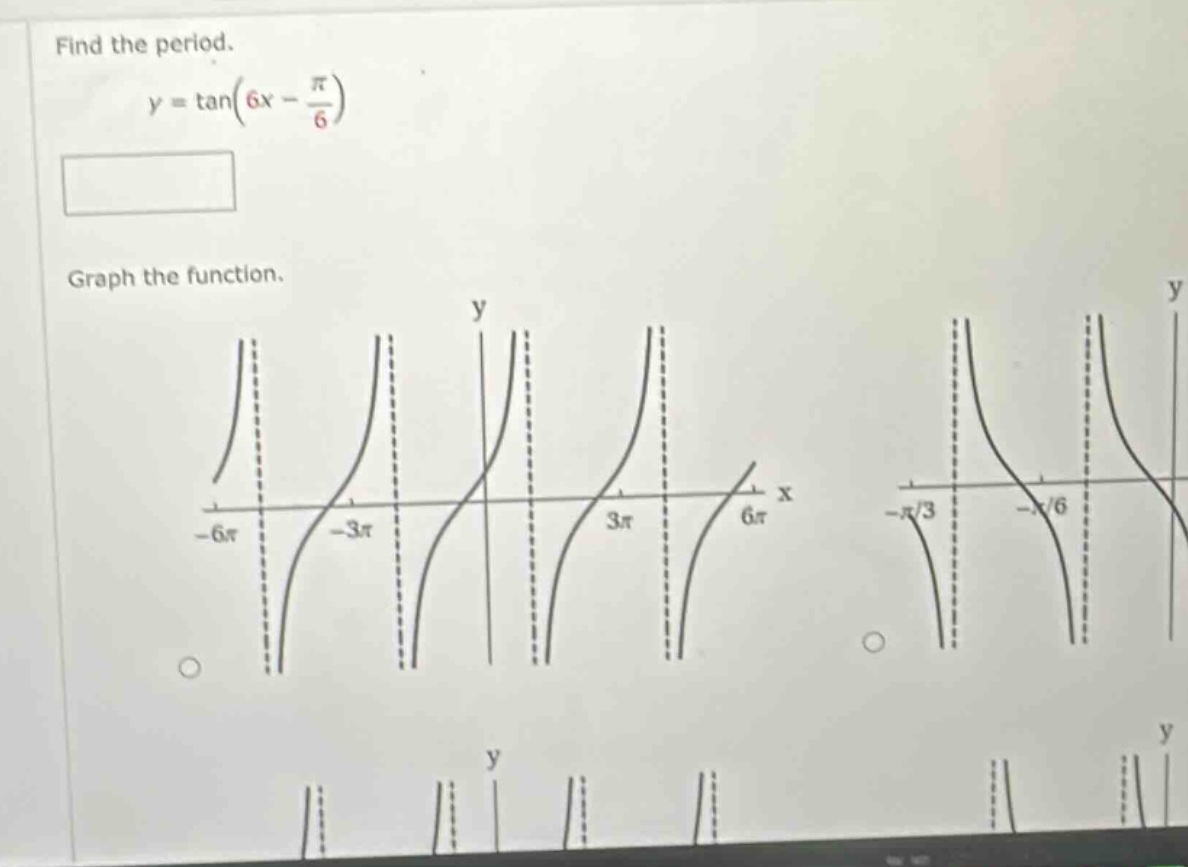 find the period. y = tan(6x - π/6) graph the function.