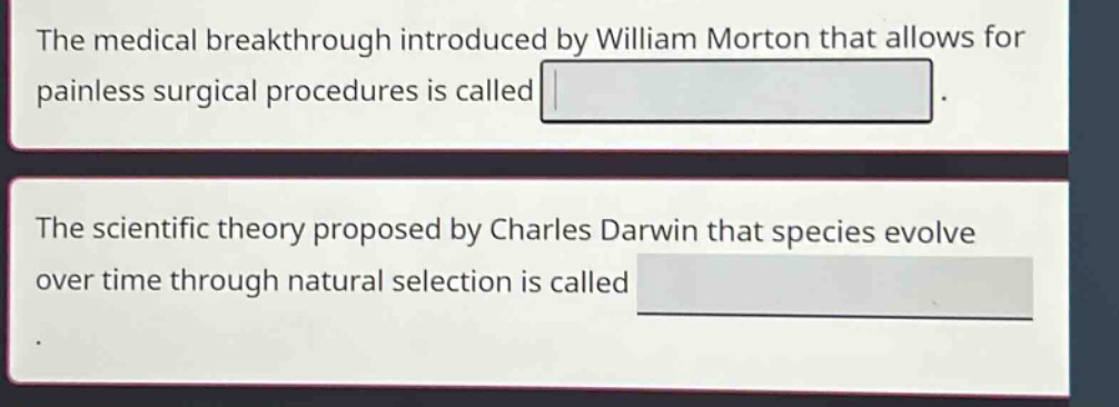 the medical breakthrough introduced by william morton that allows for painless surgical procedures is called. the scientific theory proposed by charles darwin that species evolve over time through natural selection is called.