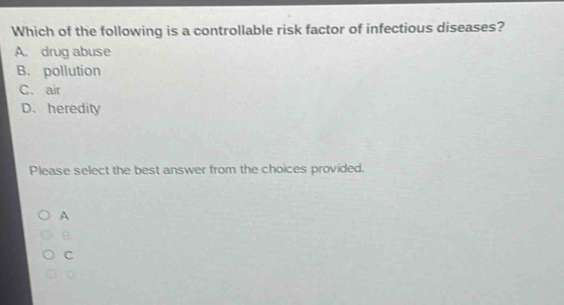 which of the following is a controllable risk factor of infectious diseases? a. drug abuse b. pollution c. air d. heredity please select the best answer from the choices provided.