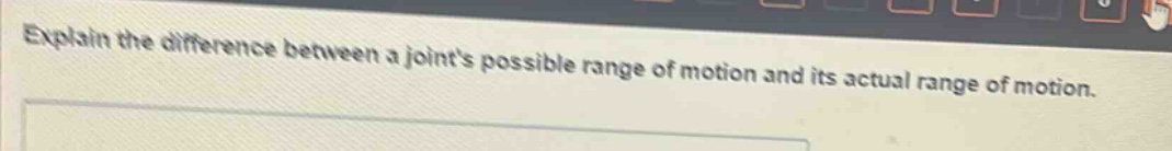 explain the difference between a joints possible range of motion and its actual range of motion.