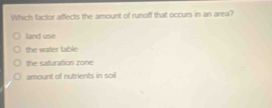 which factor affects the amount of runoff that occurs in an area?\nland use\nthe water table\nthe saturation zone\namount of nutrients in soil