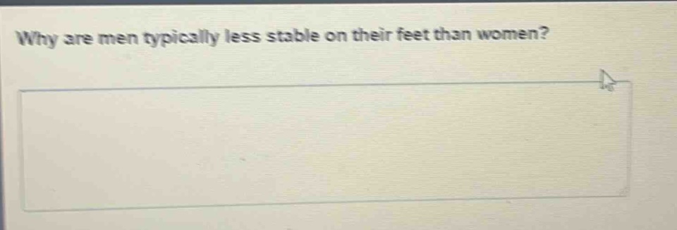 why are men typically less stable on their feet than women?