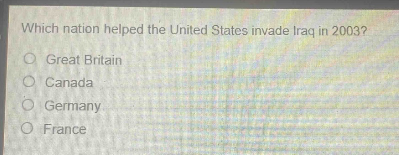 which nation helped the united states invade iraq in 2003?\no great britain\no canada\no germany\no france