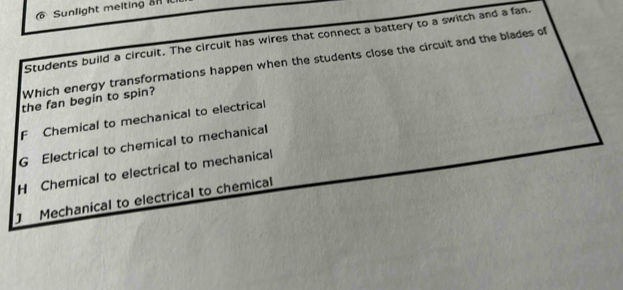 students build a circuit. the circuit has wires that connect a battery to a switch and a fan. which energy transformations happen when the students close the circuit and the blades of the fan begin to spin? f chemical to mechanical to electrical g electrical to chemical to mechanical h chemical to electrical to mechanical j mechanical to electrical to chemical