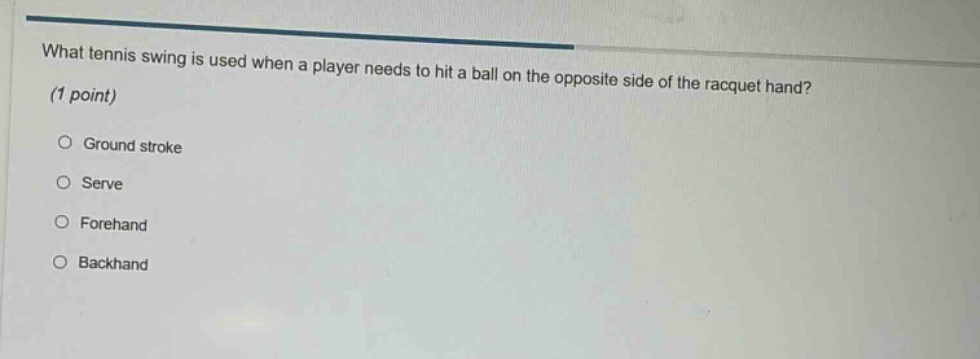 what tennis swing is used when a player needs to hit a ball on the opposite side of the racquet hand? (1 point) ground stroke serve forehand backhand