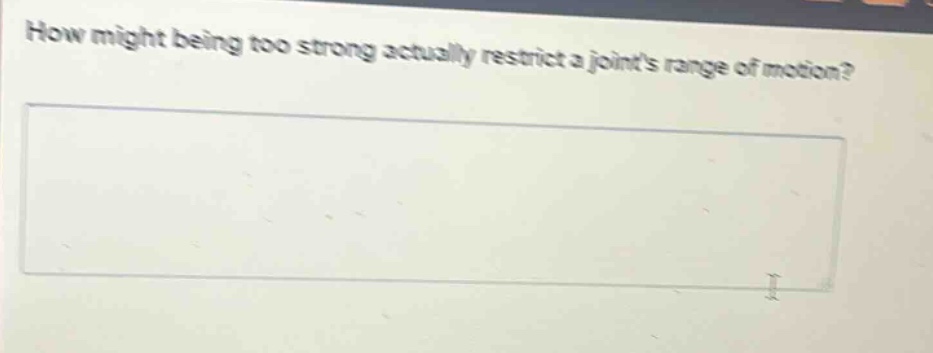 how might being too strong actually restrict a joints range of motion?