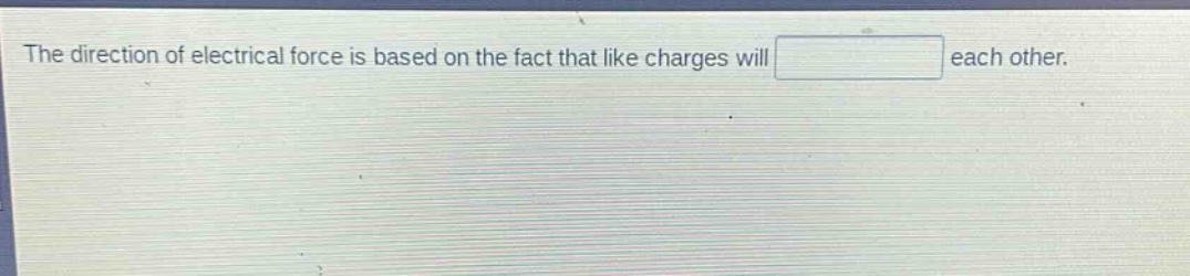 the direction of electrical force is based on the fact that like charges will each other.