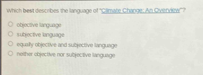which best describes the language of \climate change: an overview\?\nobjective language\nsubjective language\nequally objective and subjective language\nneither objective nor subjective language