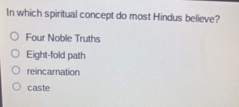 in which spiritual concept do most hindus believe?\no four noble truths\no eight - fold path\no reincarnation\no caste