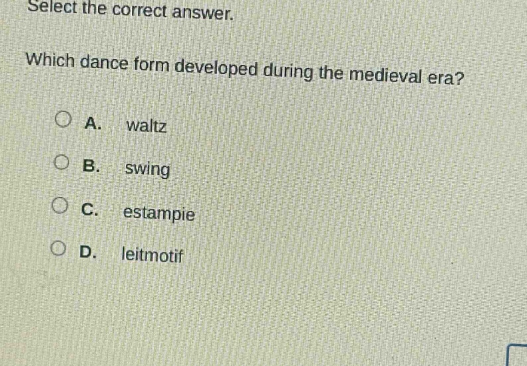select the correct answer. which dance form developed during the medieval era? a. waltz b. swing c. estampie d. leitmotif