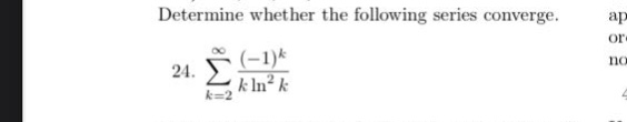 determine whether the following series converge. 24. ∑k = 2^∞ (-1)^k / (k ln²k)