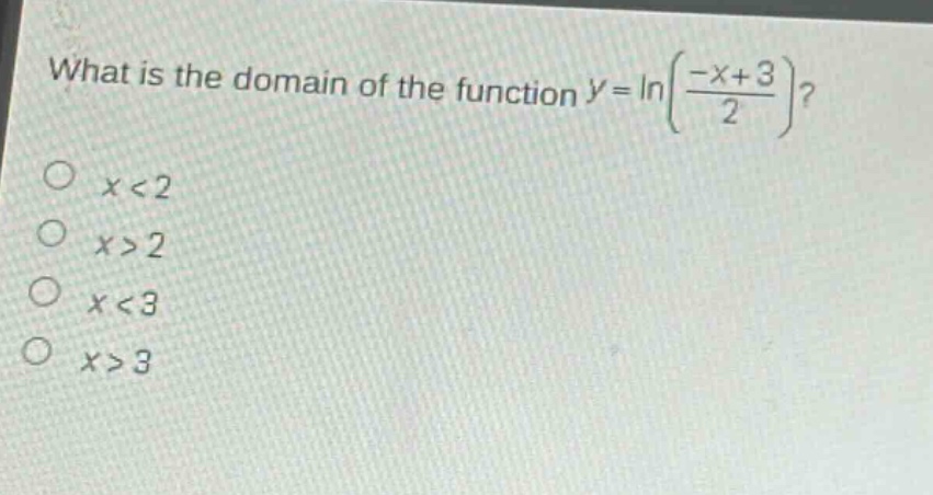 what is the domain of the function y = ln((-x + 3)/2)?\no x < 2\no x > 2\no x < 3\no x > 3