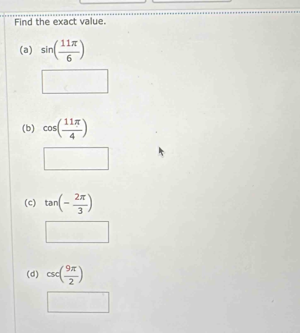 find the exact value. (a) sin(11π/6) (b) cos(11π/4) (c) tan(-2π/3) (d) csc(9π/2)
