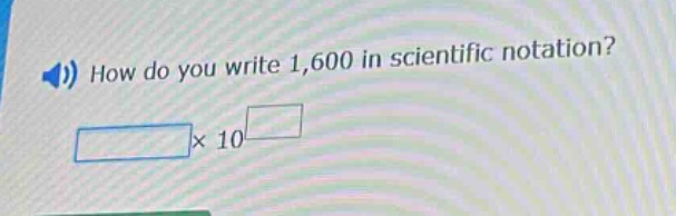 how do you write 1,600 in scientific notation? × 10
